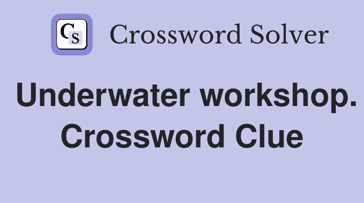 Underwater workshop. Crossword Clue