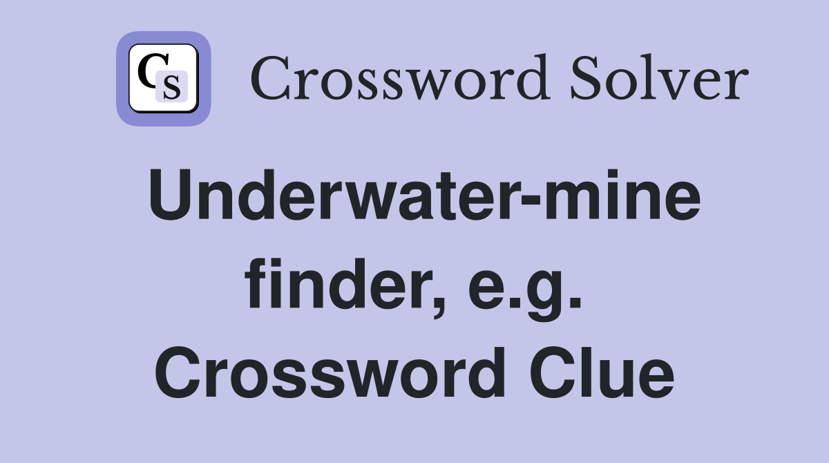 Underwater-mine finder, e.g. Crossword Clue