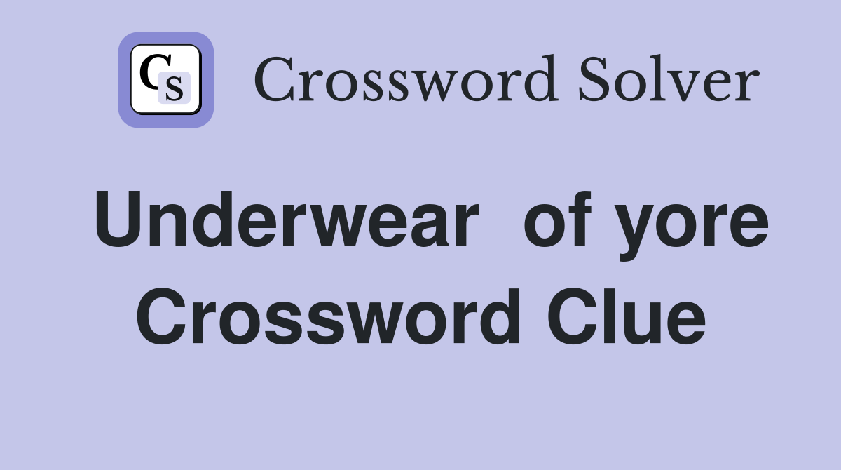 Underwear  of yore Crossword Clue