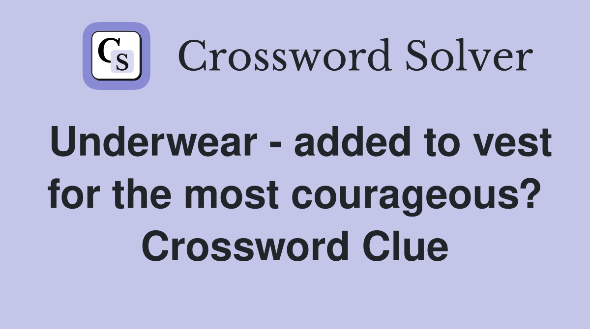 Underwear - added to vest for the most courageous? Crossword Clue