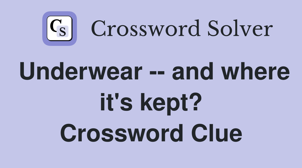 Underwear -- and where it's kept? Crossword Clue