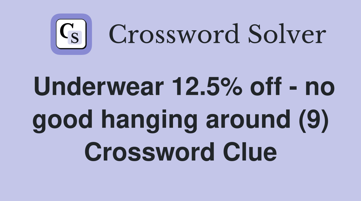 Underwear 12.5% off - no good hanging around (9) Crossword Clue