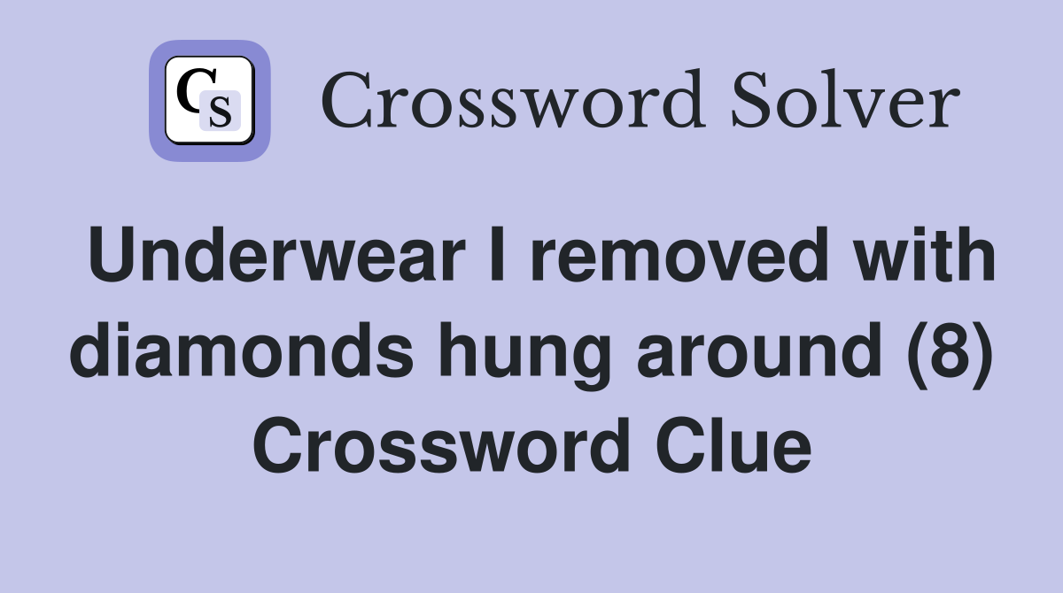 Underwear I removed with diamonds hung around (8) Crossword Clue