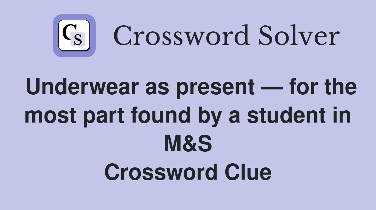 Underwear as present — for the most part found by a student in M&S Crossword Clue