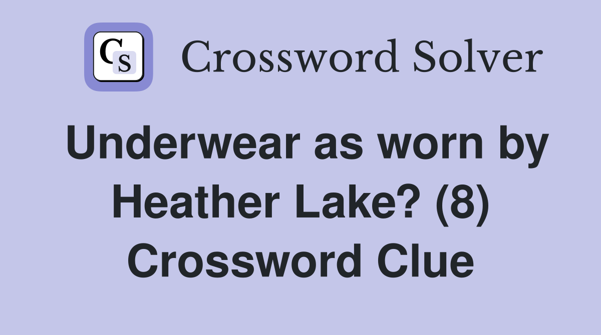 Underwear as worn by Heather Lake? (8) Crossword Clue