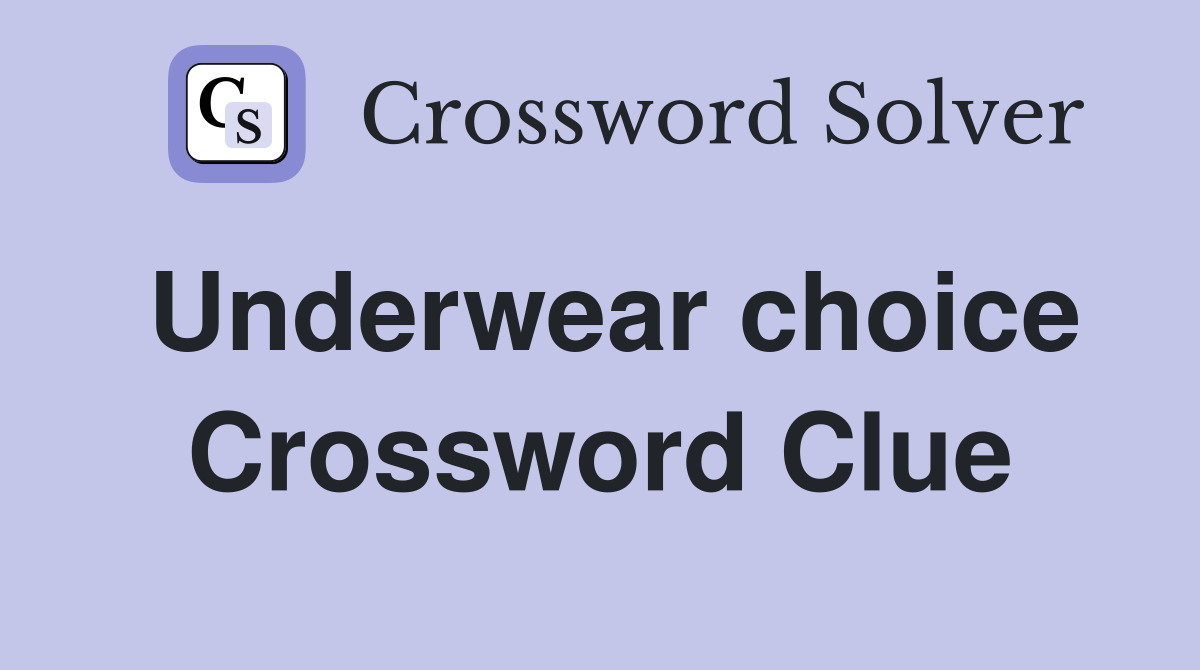 Underwear choice Crossword Clue