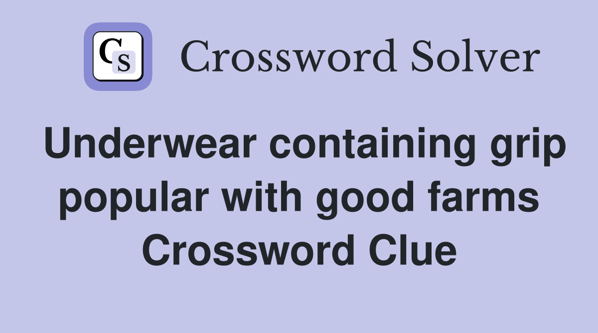 Underwear containing grip popular with good farms Crossword Clue