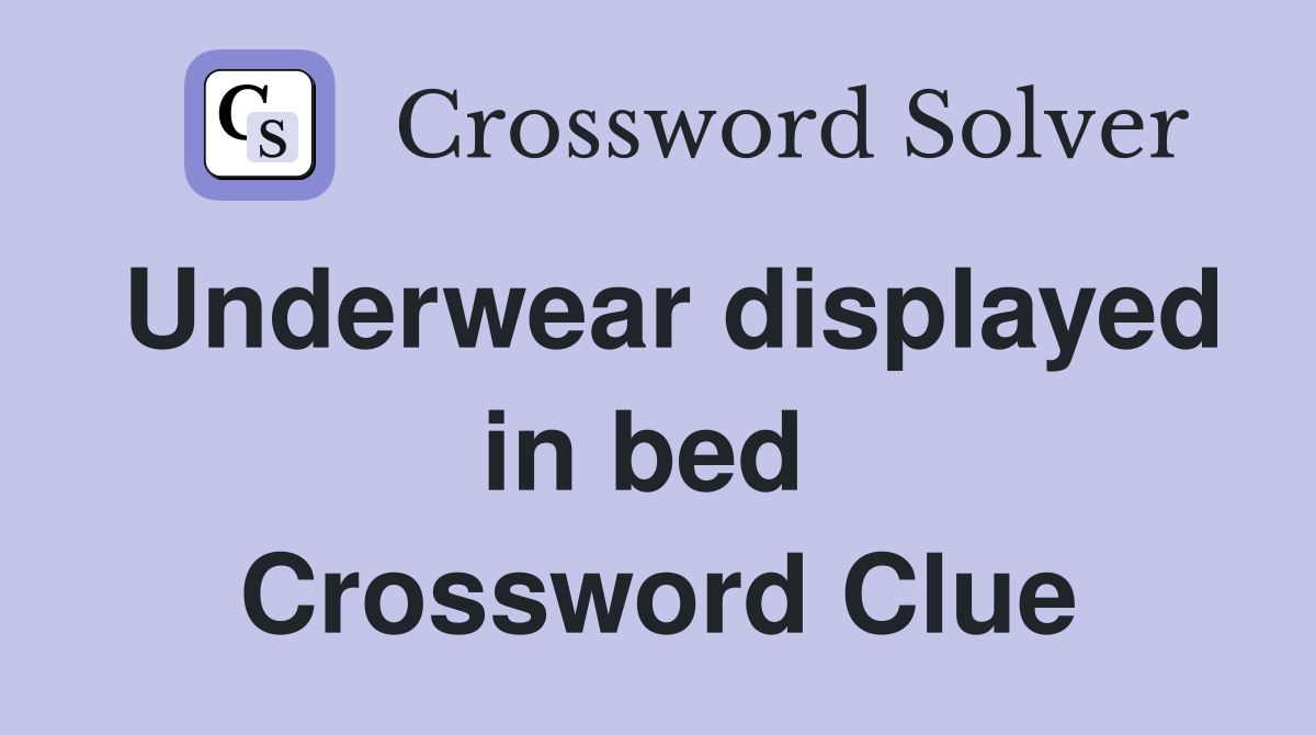 Underwear displayed in bed  Crossword Clue