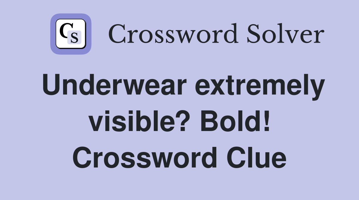 Underwear extremely visible? Bold Crossword Clue Answers Crossword