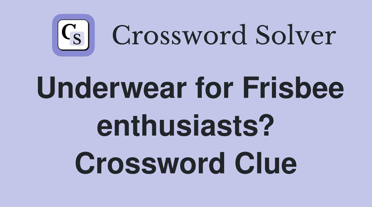 Underwear for Frisbee enthusiasts? Crossword Clue