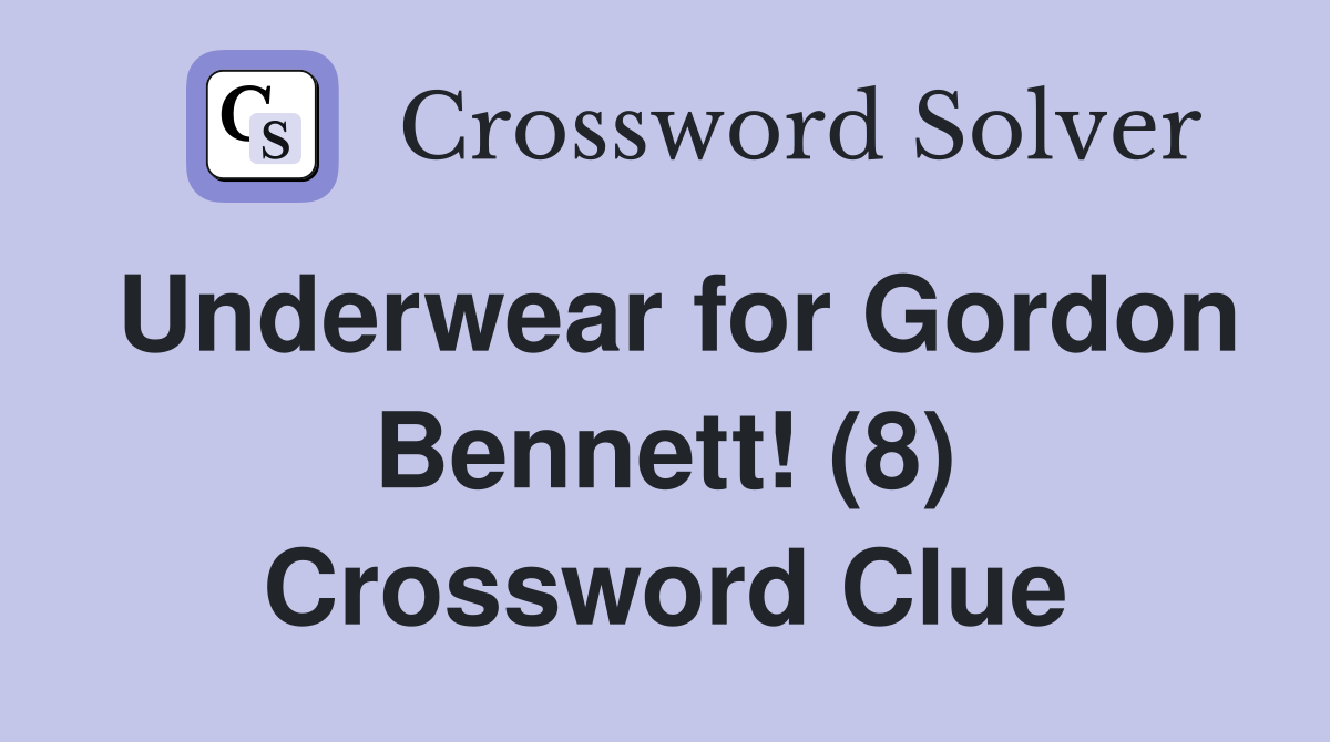 Underwear for Gordon Bennett! (8) Crossword Clue