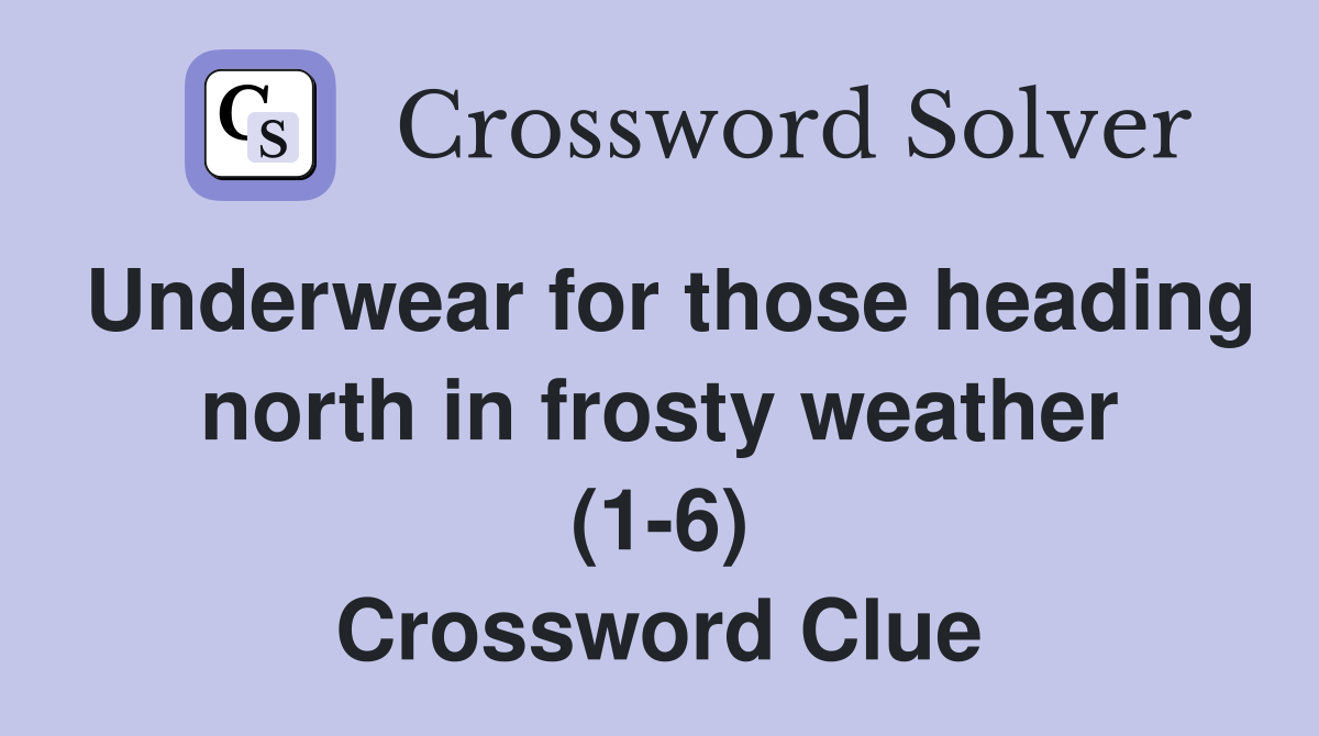 Underwear for those heading north in frosty weather (1-6) Crossword Clue