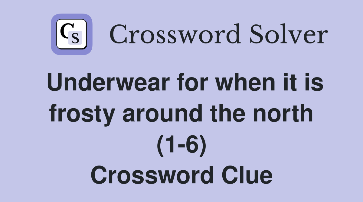 Underwear for when it is frosty around the north (1-6) Crossword Clue