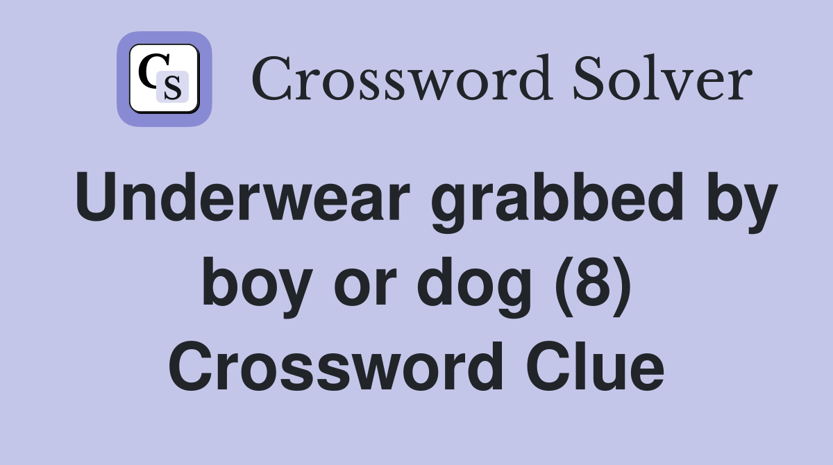 Underwear grabbed by boy or dog (8) Crossword Clue