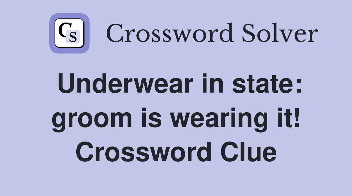 Underwear in state: groom is wearing it! Crossword Clue