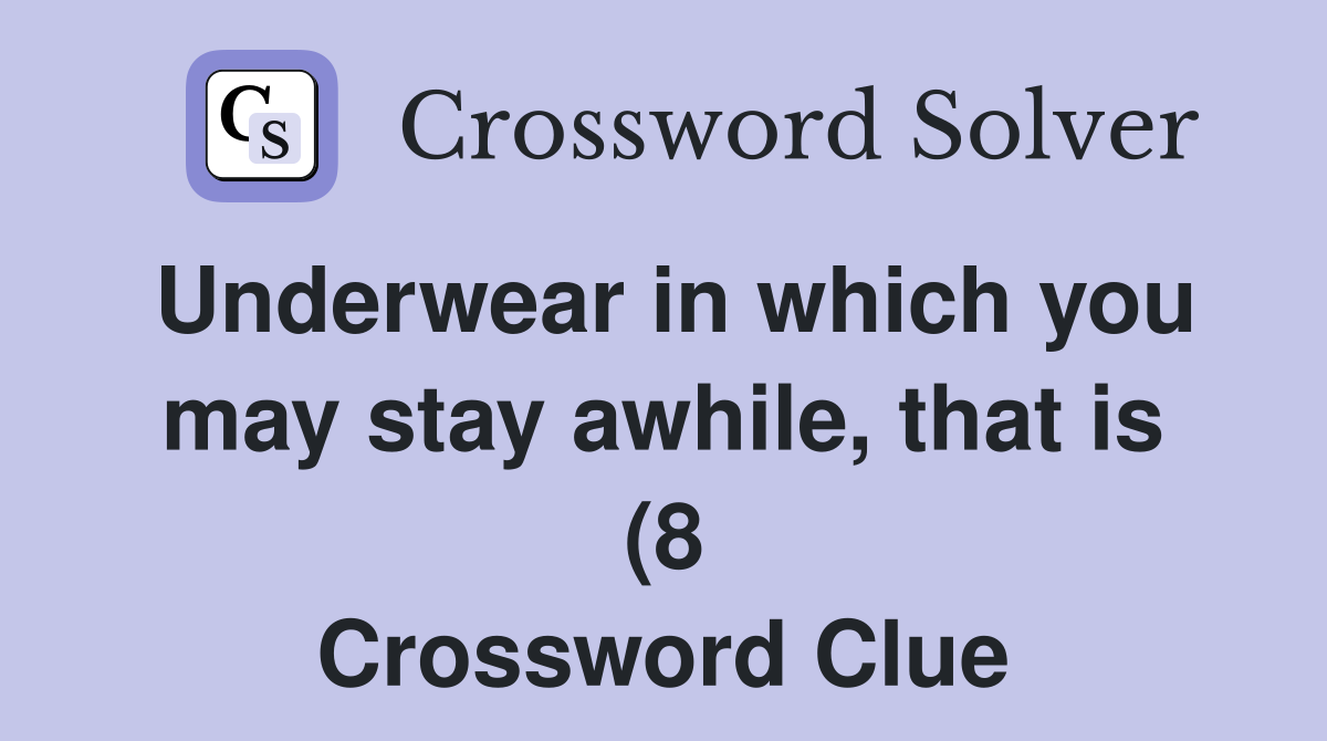 Underwear in which you may stay awhile that is (8) Crossword Clue Underwear in which you may stay awhile that is (8) Crossword Clue