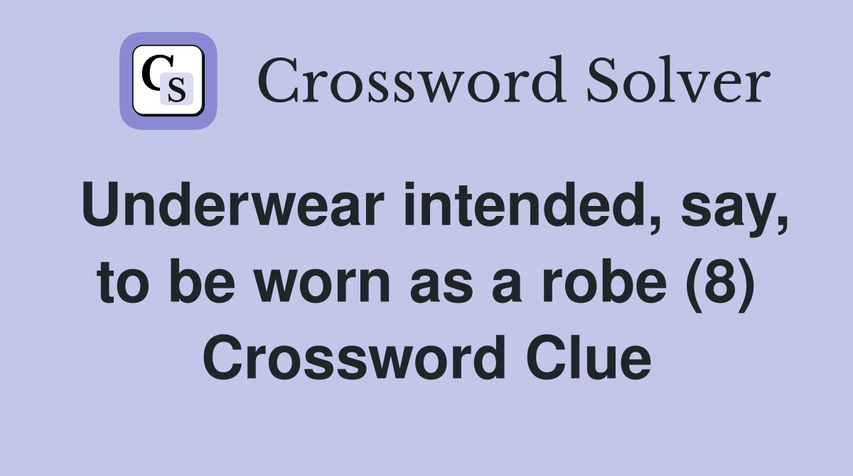 Underwear intended, say, to be worn as a robe (8) Crossword Clue