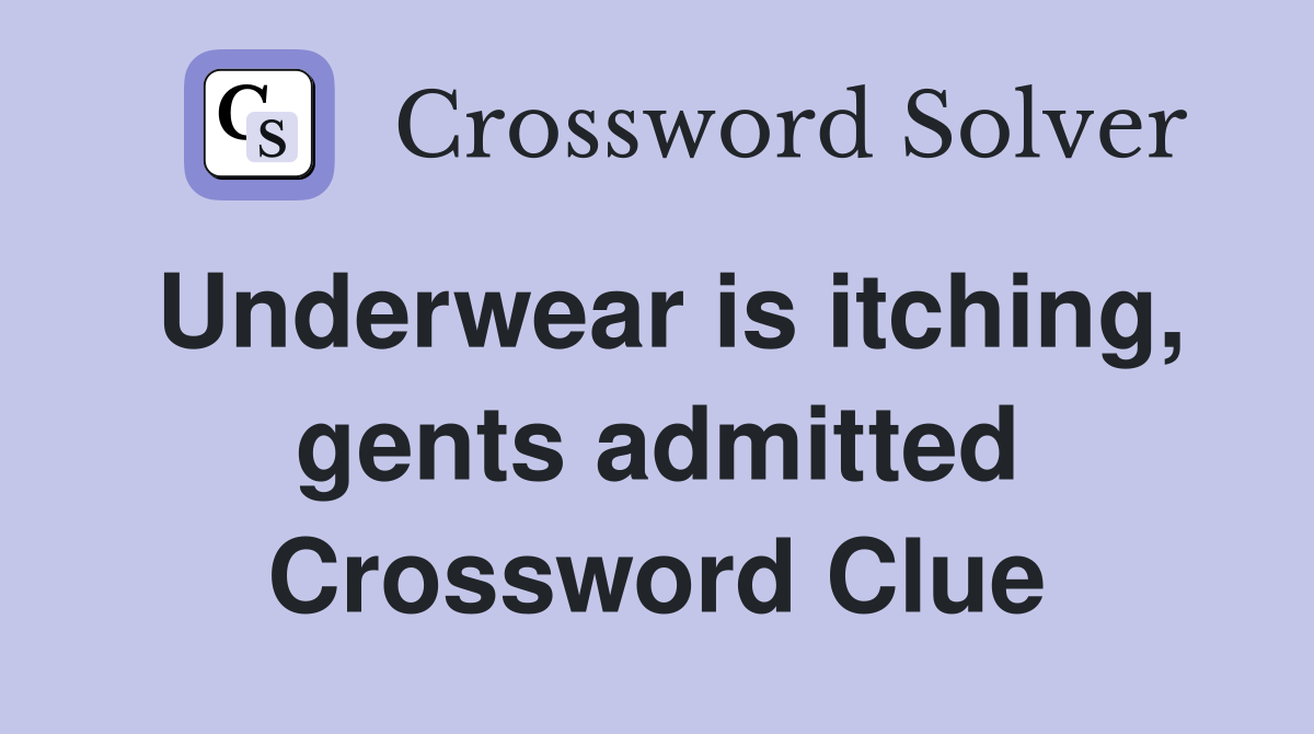 Underwear is itching, gents admitted Crossword Clue