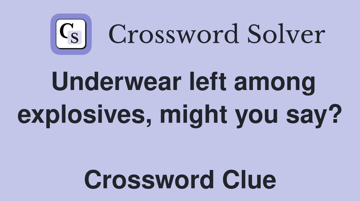 Underwear left among explosives, might you say?  Crossword Clue