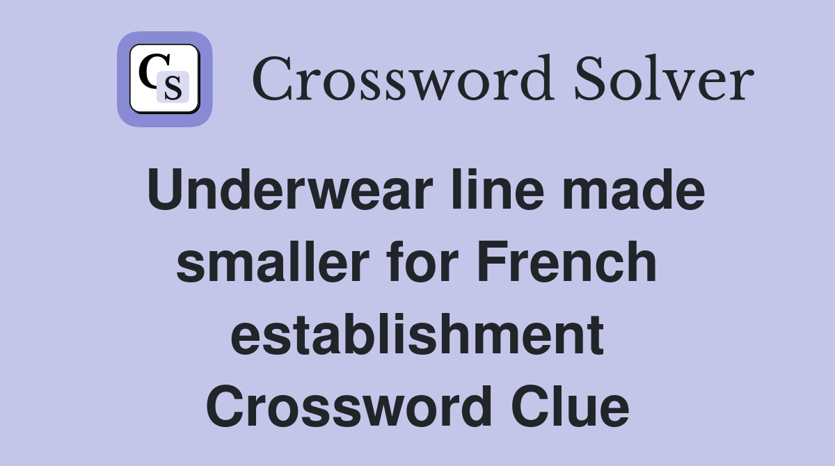 Underwear line made smaller for French establishment Crossword Clue
