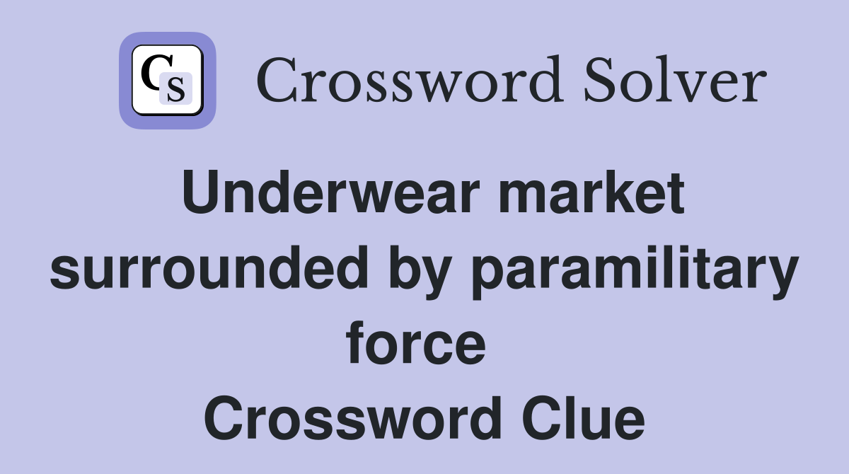 Underwear market surrounded by paramilitary force  Crossword Clue