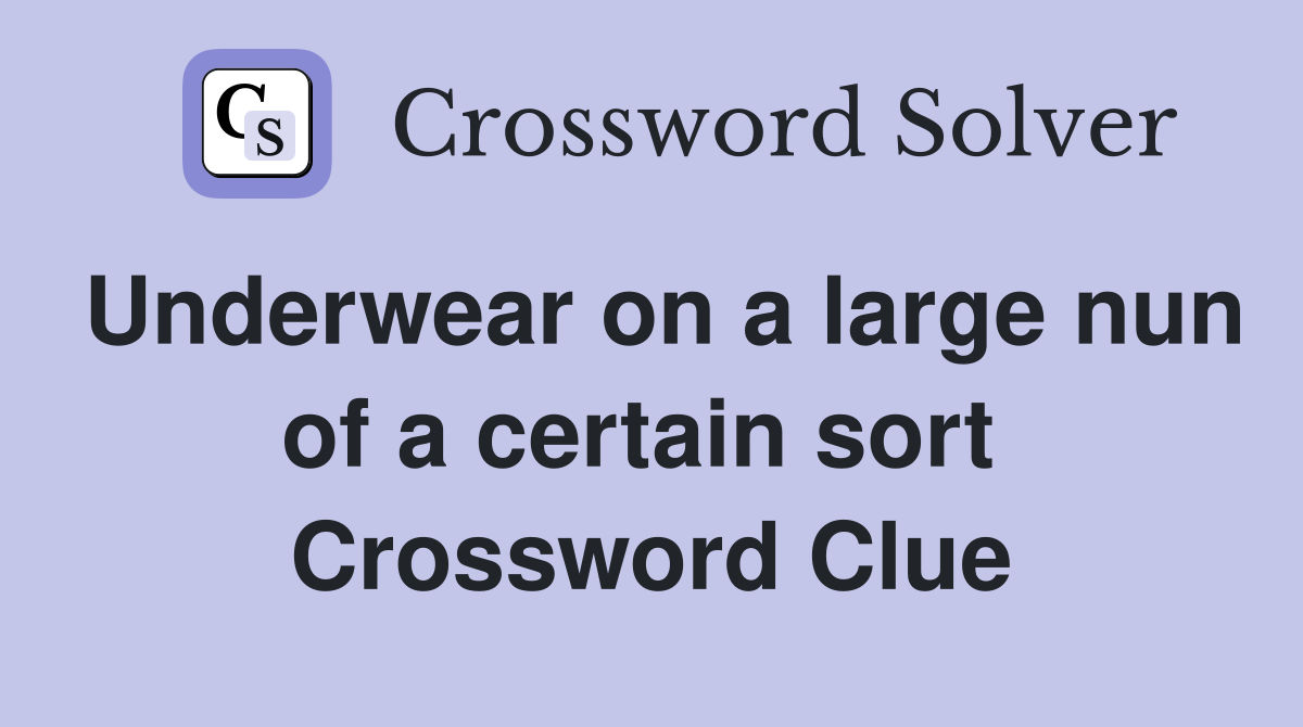 Underwear on a large nun of a certain sort  Crossword Clue