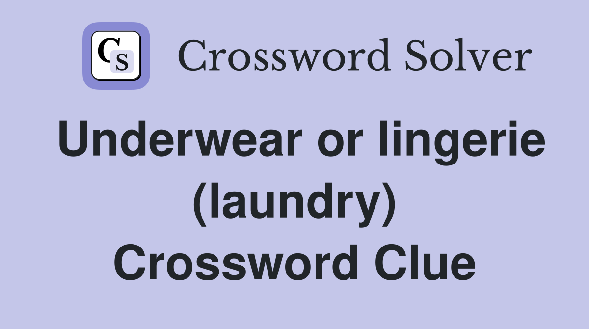 Underwear or lingerie (laundry) Crossword Clue