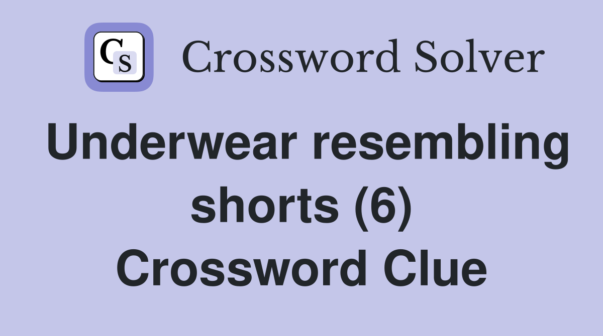 Underwear resembling shorts (6) Crossword Clue