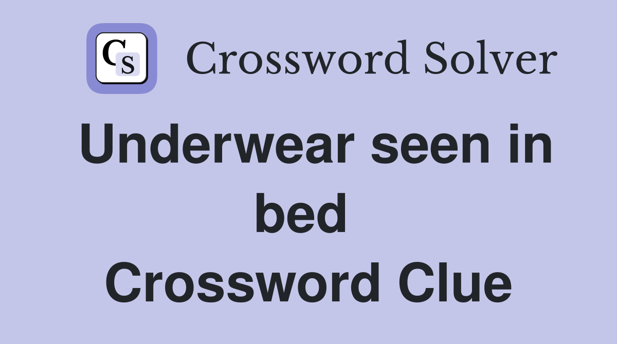 Underwear seen in bed  Crossword Clue