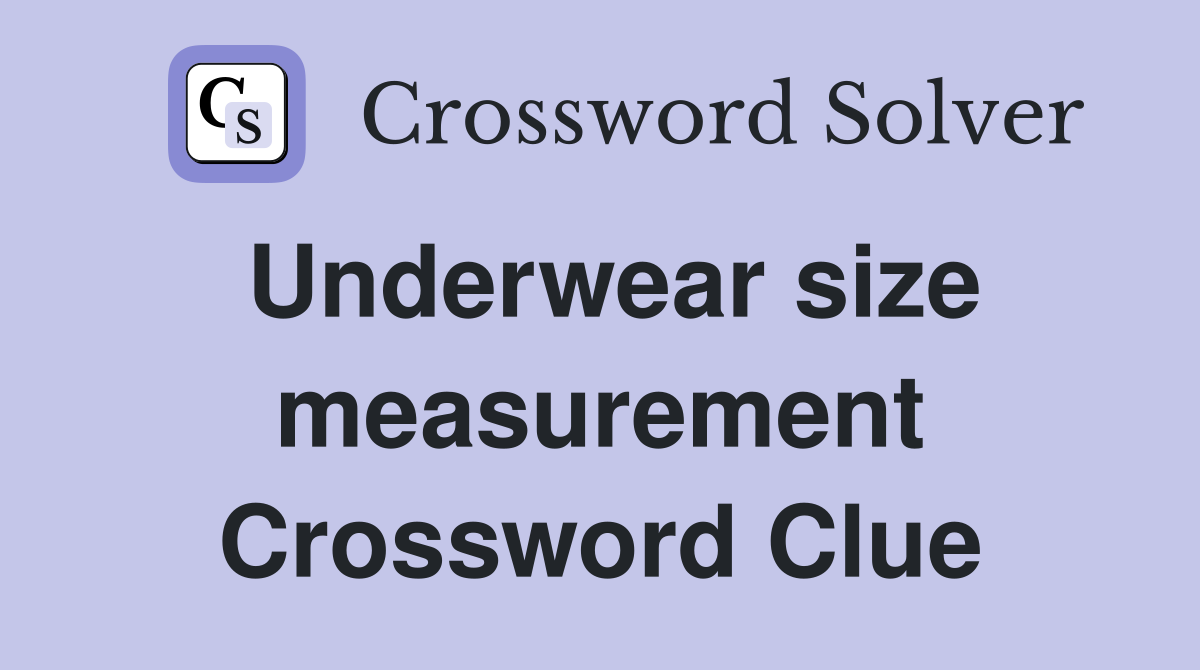 Underwear size measurement Crossword Clue