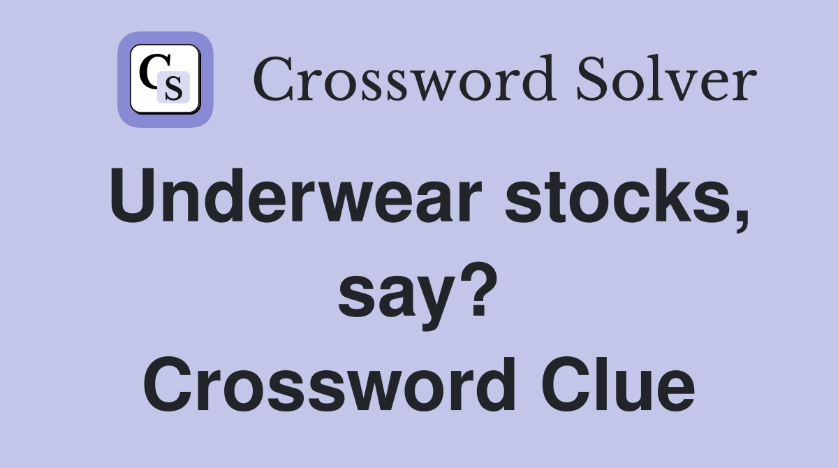 Underwear stocks, say? Crossword Clue