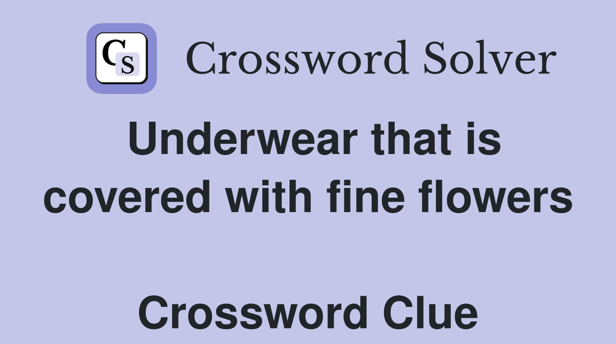 Underwear that is covered with fine flowers  Crossword Clue