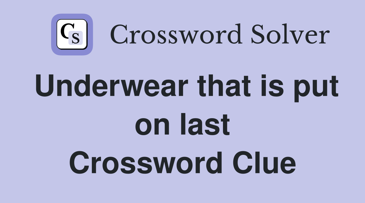 Underwear that is put on last Crossword Clue