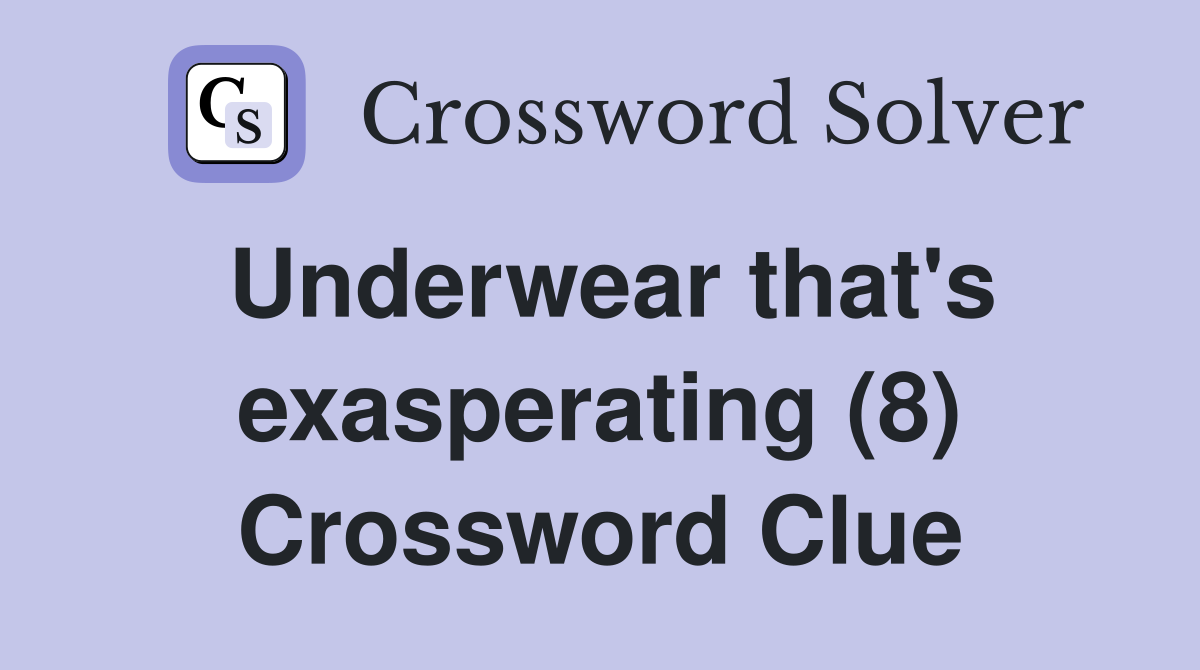 Underwear that's exasperating (8) Crossword Clue