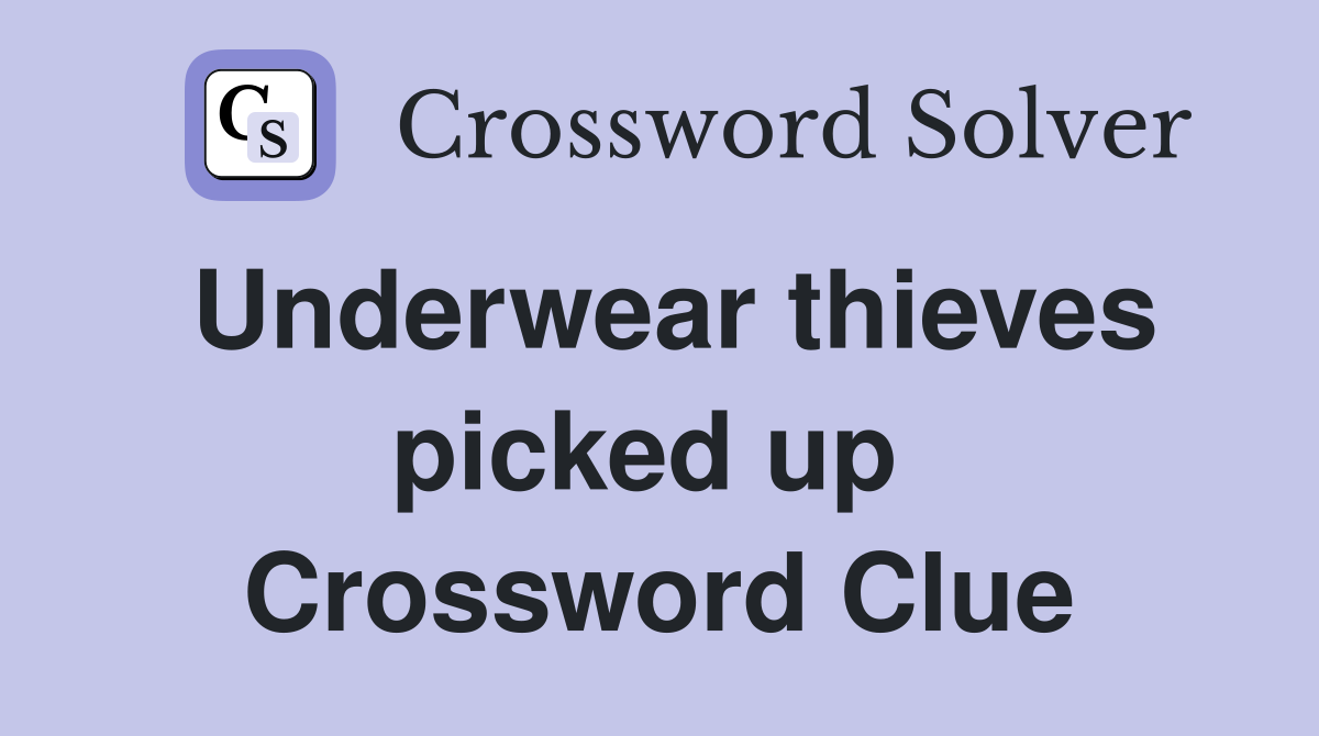 Underwear thieves picked up  Crossword Clue