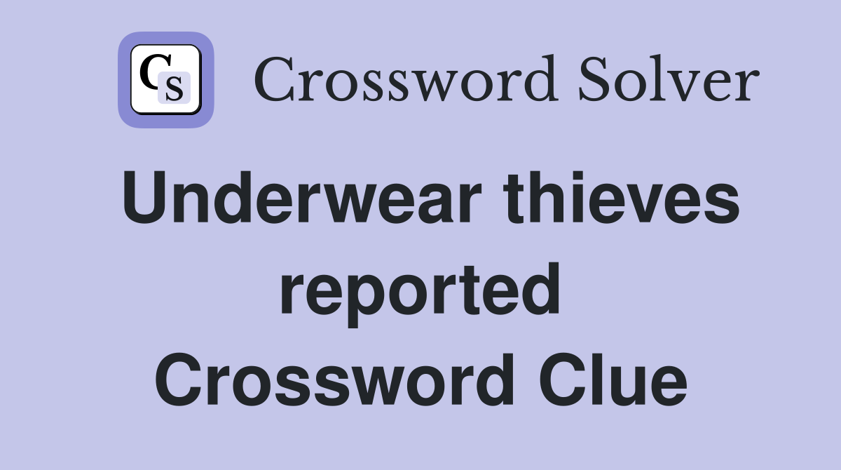 Underwear thieves reported Crossword Clue
