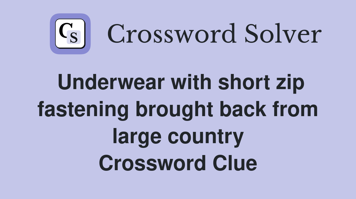 Underwear with short zip fastening brought back from large country Crossword Clue