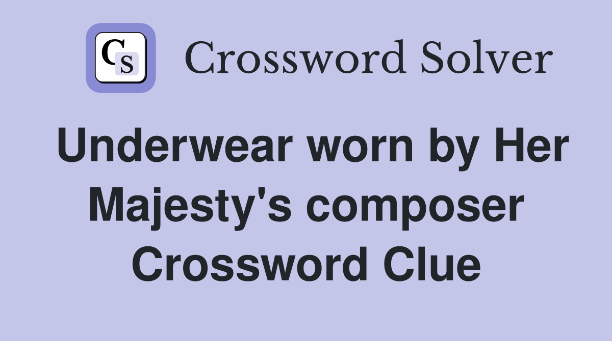 Underwear worn by Her Majesty's composer Crossword Clue