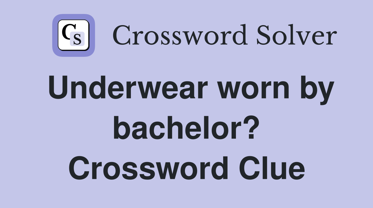Underwear worn by bachelor? Crossword Clue