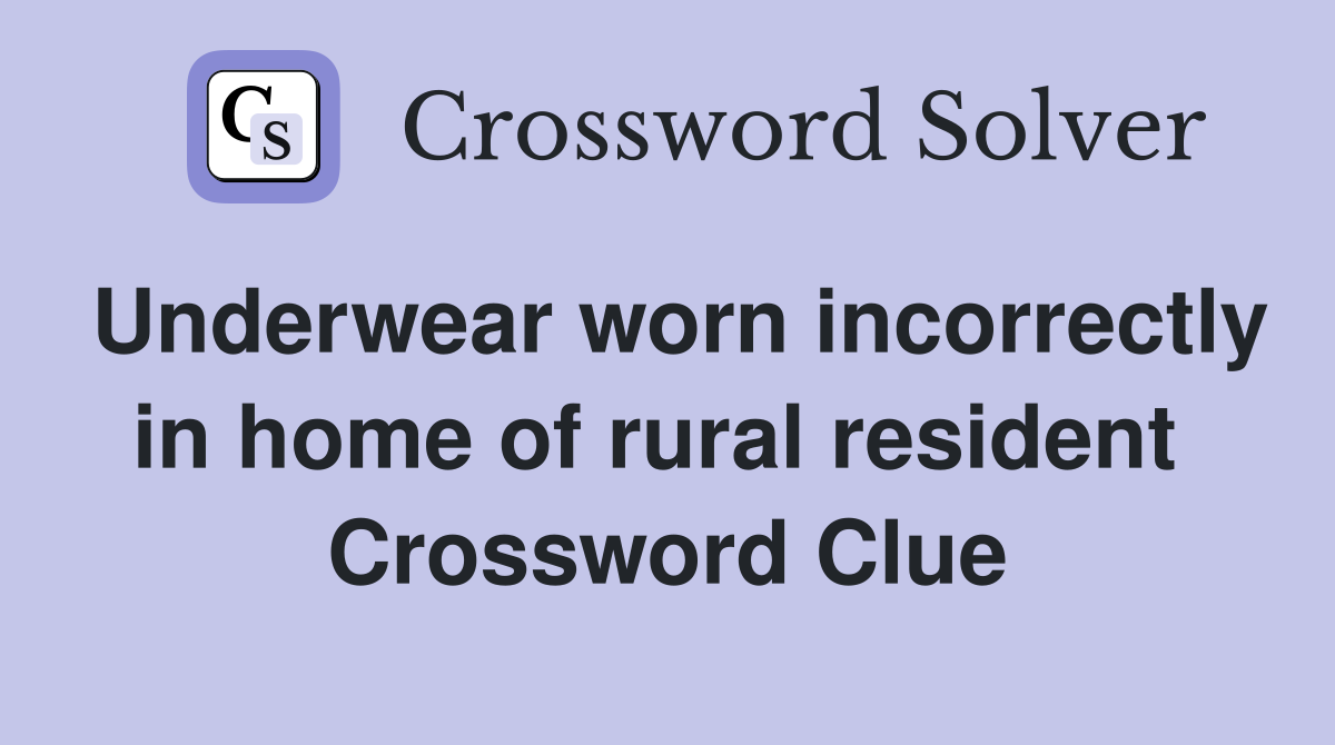 Underwear worn incorrectly in home of rural resident  Crossword Clue