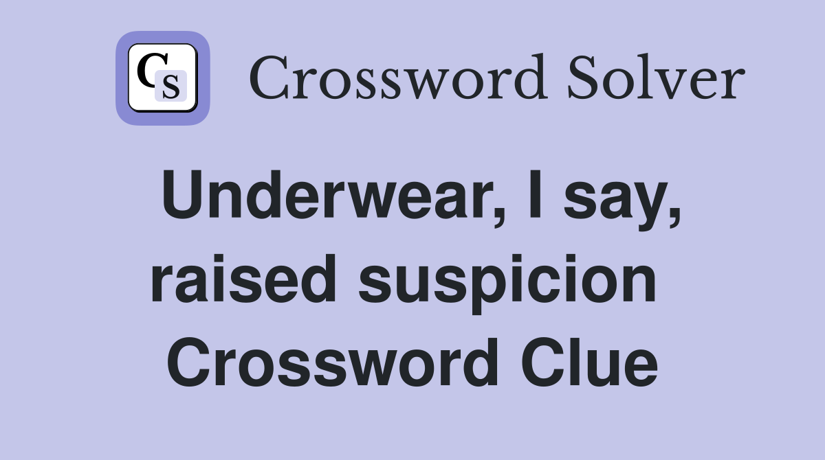 Underwear, I say, raised suspicion  Crossword Clue