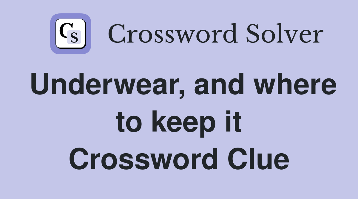 Underwear, and where to keep it Crossword Clue