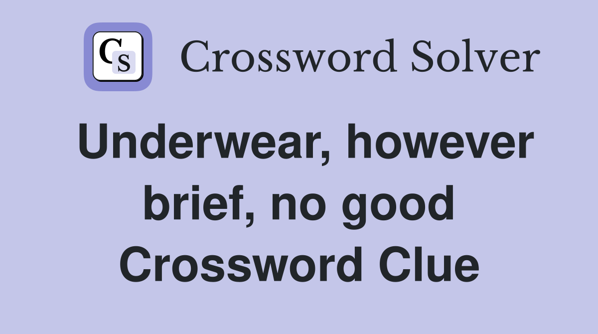Underwear, however brief, no good Crossword Clue