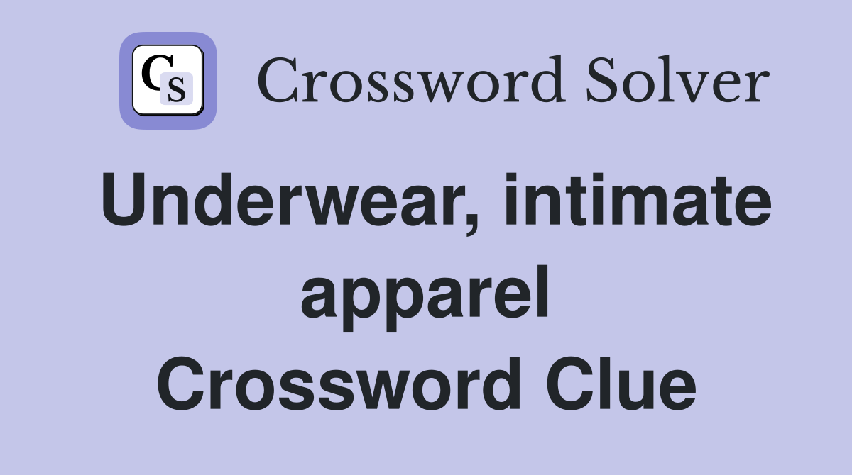 Underwear, intimate apparel Crossword Clue