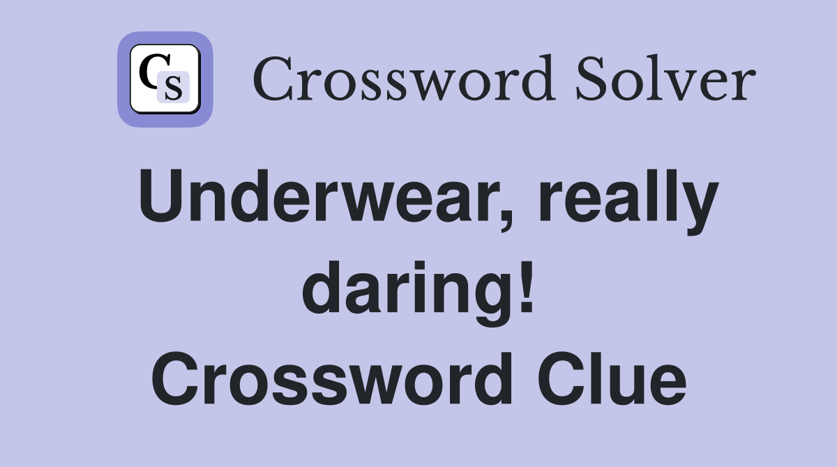 Underwear, really daring! Crossword Clue
