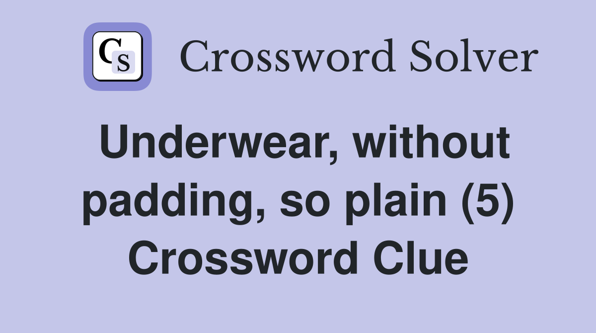 Underwear, without padding, so plain (5) Crossword Clue