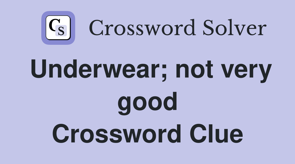Underwear; not very good Crossword Clue