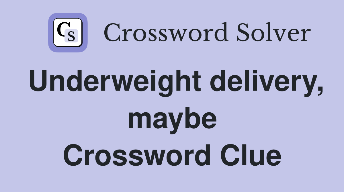 Underweight delivery, maybe Crossword Clue