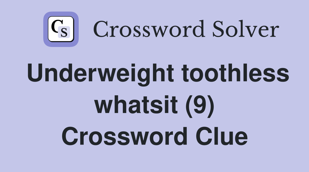 Underweight toothless whatsit (9) Crossword Clue