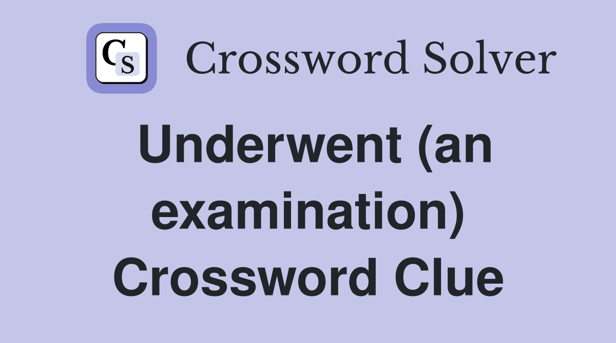 Underwent (an examination) Crossword Clue